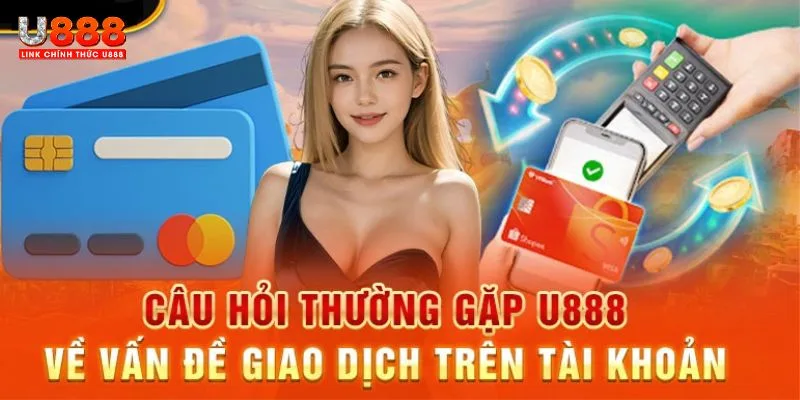 Những câu hỏi liên quan đến giao dịch tài chính tại U888