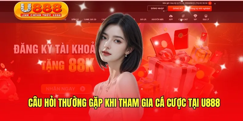 Giải đáp những câu hỏi thường gặp tại U888